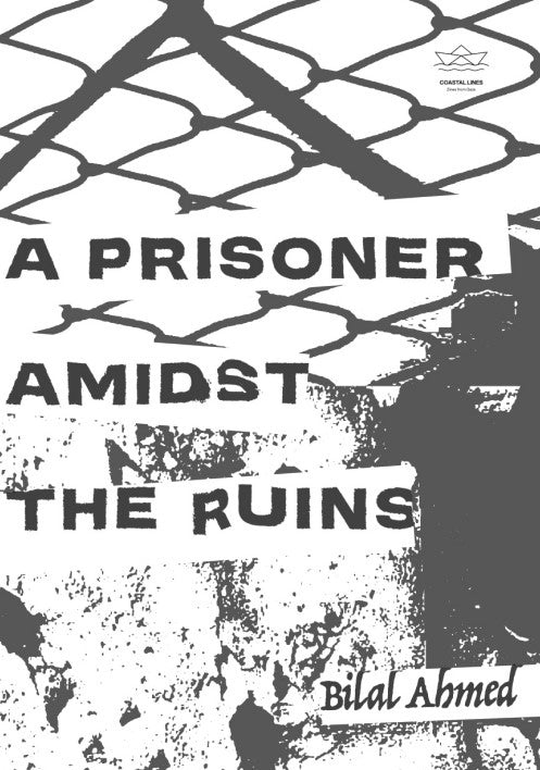 A Prisoner Amidst the Ruins, by Bilal Ahmed / Zines from Gaza, Coastal Lines press