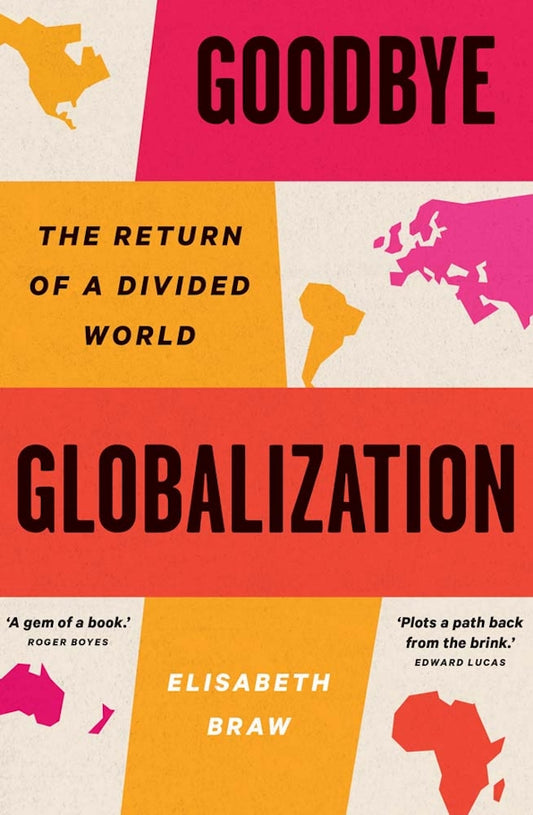 Goodbye Globalization: The Return of a Divided World - Elisabeth Braw (Yale University Press)