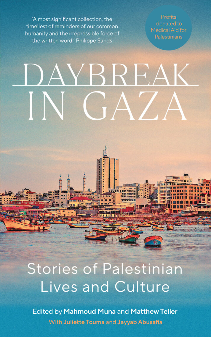 Daybreak in Gaza Stories of Palestinian Lives and Culture - edited by Mahmoud Muna and Matthew Teller with Juliette Touma and Jayyab Abusafia (SAQI Books)