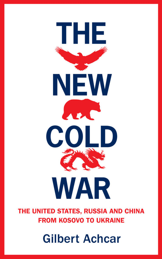 The New Cold War. The US, Russia and China from Kosovo to Ukraine - Gilbert Achcar (SAQI Books)