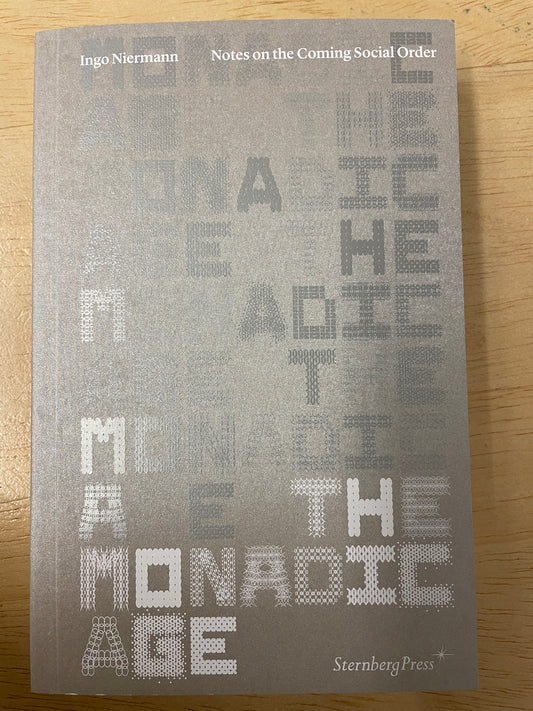 The Monadic Age: Notes On The Coming Social Order - Ingo Niermann (Sternberg Press)