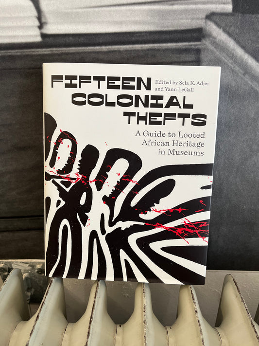 Fifteen Colonial Thefts: A Guide to Looted African Heritage in Museums - edited by Sela K. Adjei and Yann LeGall (Pluto Press)