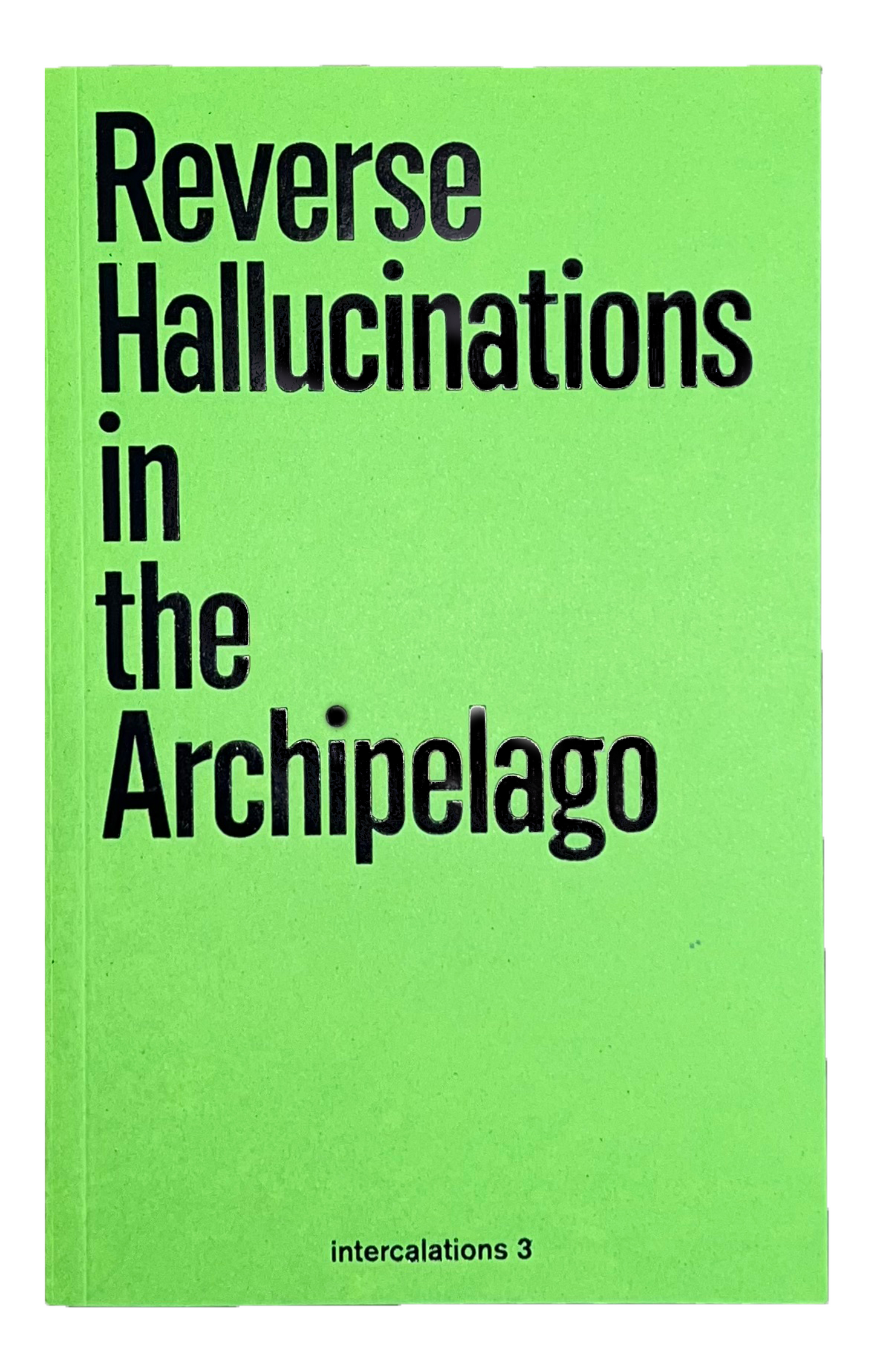 Reverse Hallucinations in the Archipelago, edited by Anna-Sophie Springer & Etienne Turpin  (K. Verlag and the Haus der Kulturen der Welt)