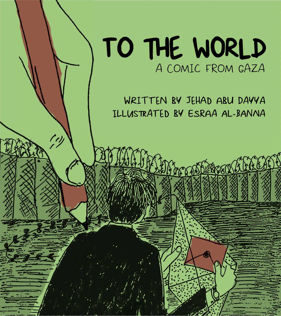 To The World: A Comic From Gaza - Written by Jehad Abu Dayya, Illustrated by Esraa al-Banna (Coast Line Press)