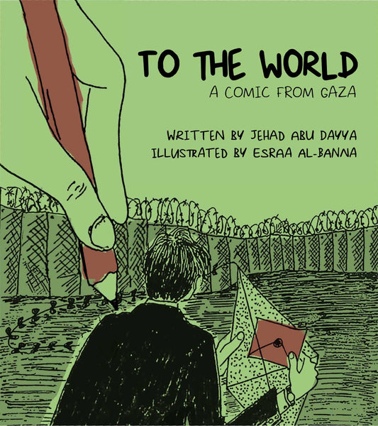 To The World: A Comic From Gaza - Written by Jehad Abu Dayya, Illustrated by Esraa al-Banna (Coast Line Press)