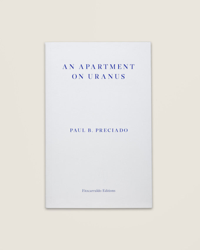 An Apartment on Uranus - Paul B. Preciado (Fitzcarraldo Editions)