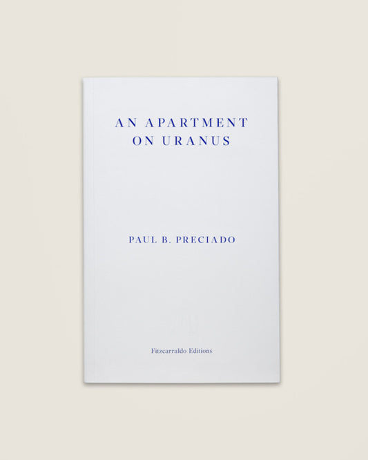 An Apartment on Uranus - Paul B. Preciado (Fitzcarraldo Editions)