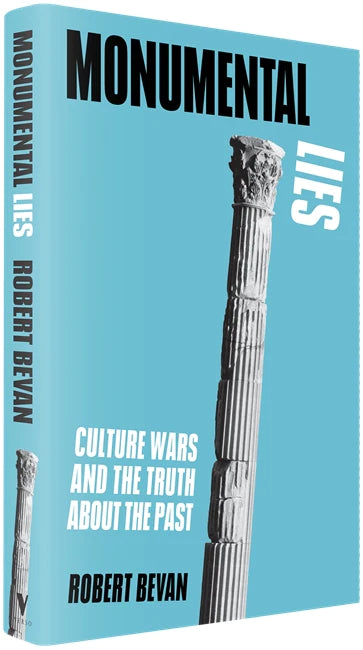 Monumental Lies: Culture Wars and the Truth about the Past - Robert Bevan (Verso Books)