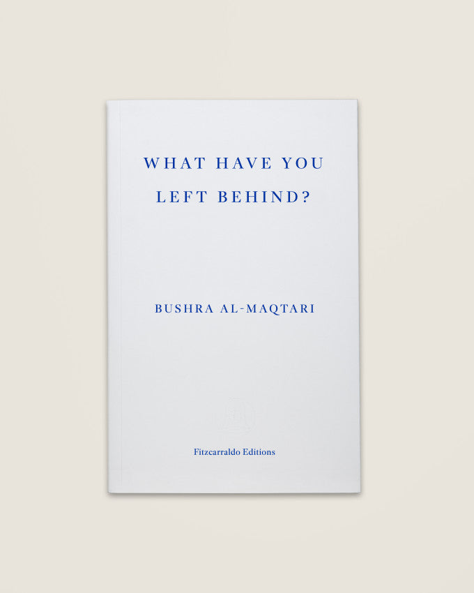 What Have You Left Behind - Bushra al-Maqtari, translated by Sawad Hussain (Fitzcarraldo Editions)