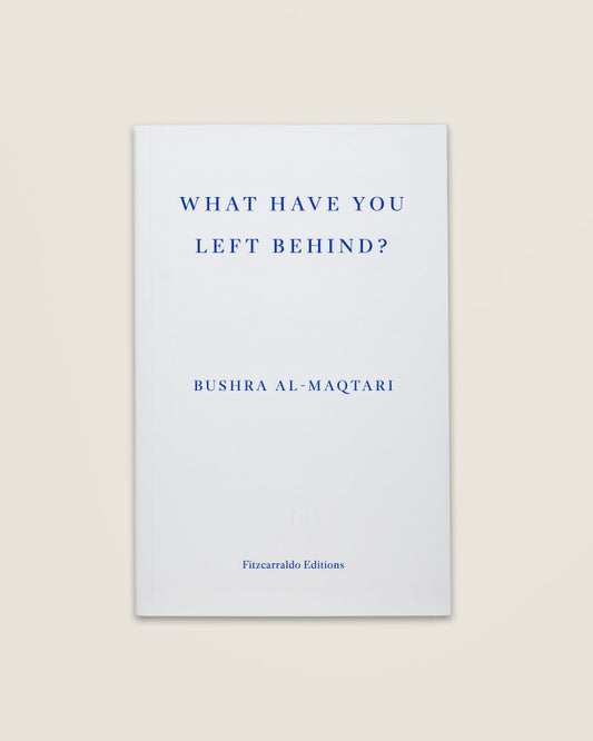 What Have You Left Behind - Bushra al-Maqtari, translated by Sawad Hussain (Fitzcarraldo Editions)