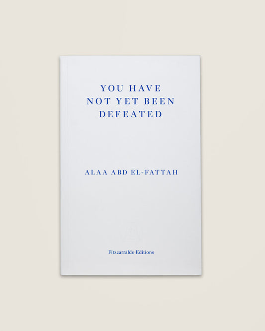 You Have Not Yet Been Defeated - Alaa Abd el-Fattah (Fitzcarraldo Editions)