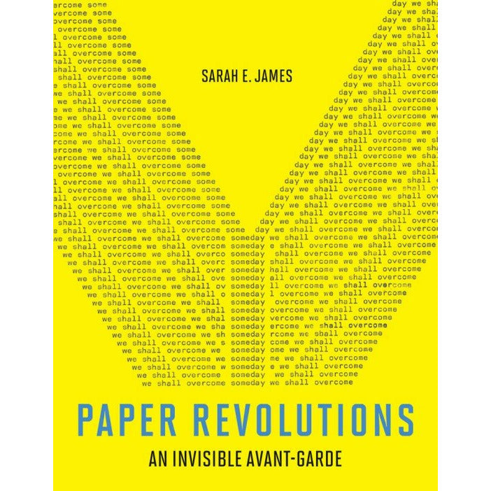 Paper Revolution
An Invisible Avant-Garde - Sarah E. James