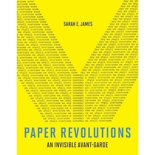 Paper Revolutions: An Invisible Avant-Garde - Sarah E. James