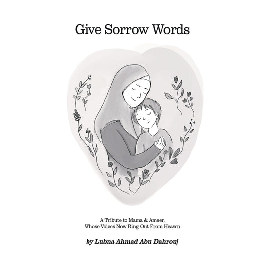 Give Sorrow Words: A Tribute to Mama & Ameer, Whose Voices Now Ring Out From Heaven, Lubna Ahmad Abu Dahrouj / Zines from Gaza, Coastal Lines press
