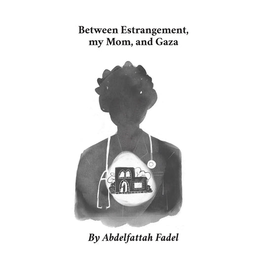 Between Estrangement, My Mom, and Gaza, Abdelfatteh Fadel / Zines from Gaza, Coastal Lines press
