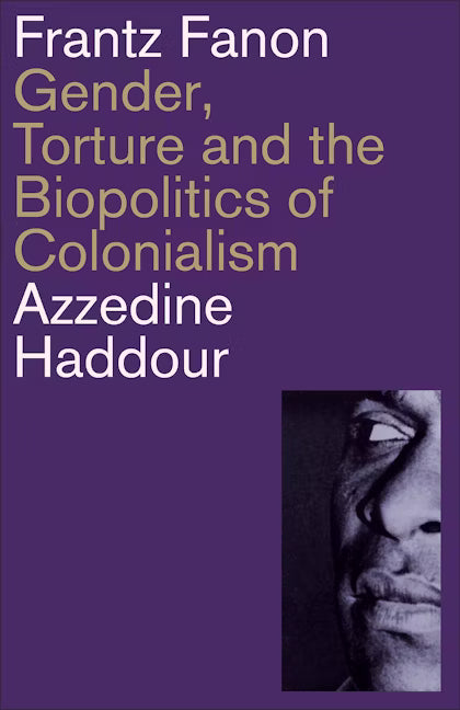 Frantz Fanon: Gender, Torture and the Biopolitics of Colonialism - Azzedine Haddour (Pluto Press)
