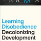 Learning Disobedience: Decolonizing Development Studies - Amber Murrey & Patricia Daley