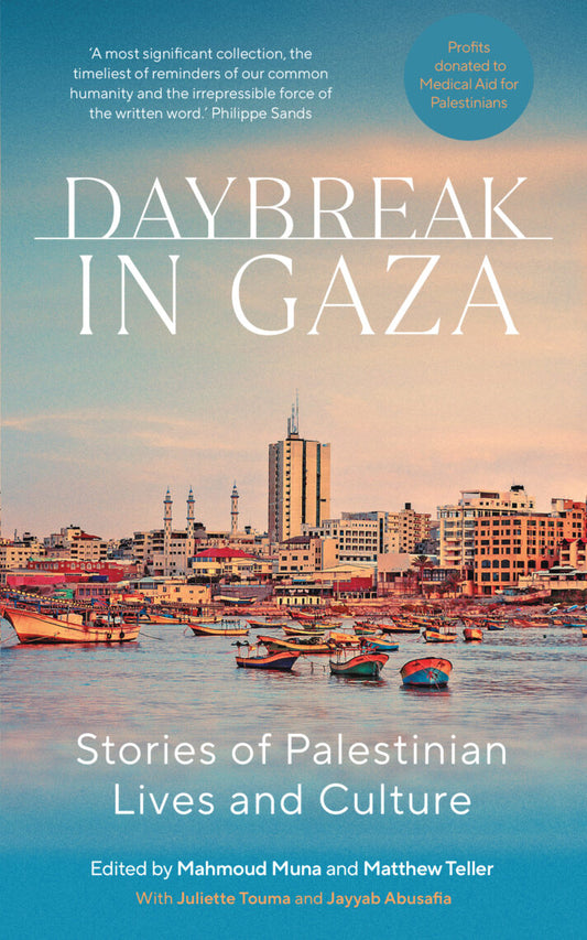 Daybreak in Gaza Stories of Palestinian Lives and Culture. Edited by Mahmoud Muna and Matthew Teller with Juliette Touma and Jayyab Abusafia