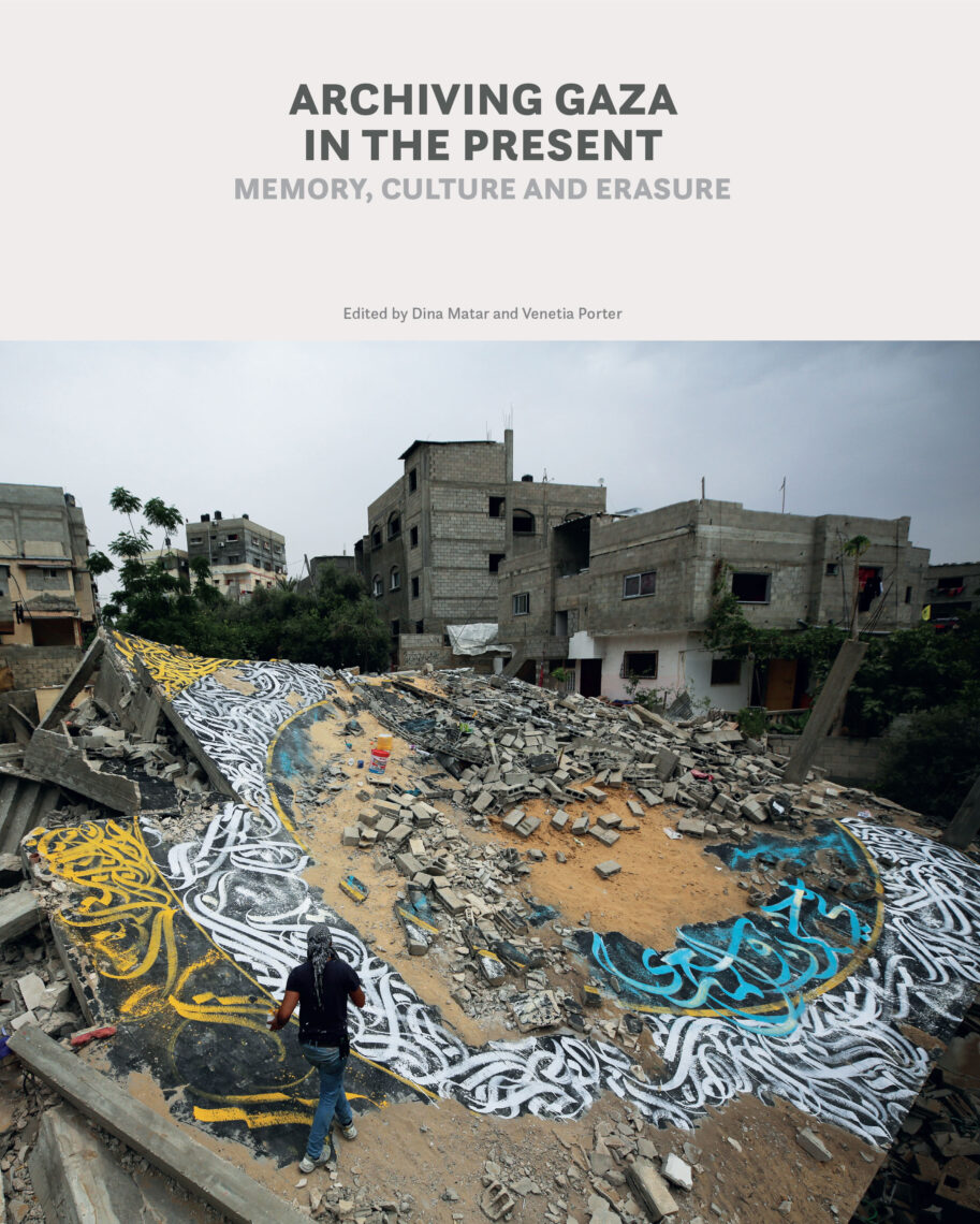 Archiving Gaza in the Present: Memory, Culture and Erasure - edited by Dina Matar and Venetia Porter (Saqi Books)