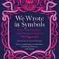 We Wrote in Symbols: Love and Lust by Arab Women Writers - Edited by Selma Dabbagh (SAQI books)