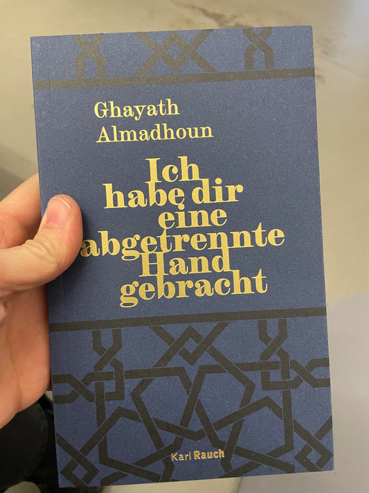 Ghayath Almadhoun - Ich habe dir eine abgetrennte Hand gebracht