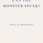 Preciado, Paul - Can the Monster Speak?