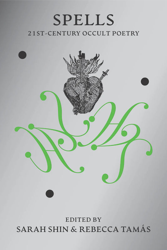 Spells: 21st-Century Occult Poetry, New Edition - Ed. Sarah Shin and Rebecca Tamás (Silver Press)