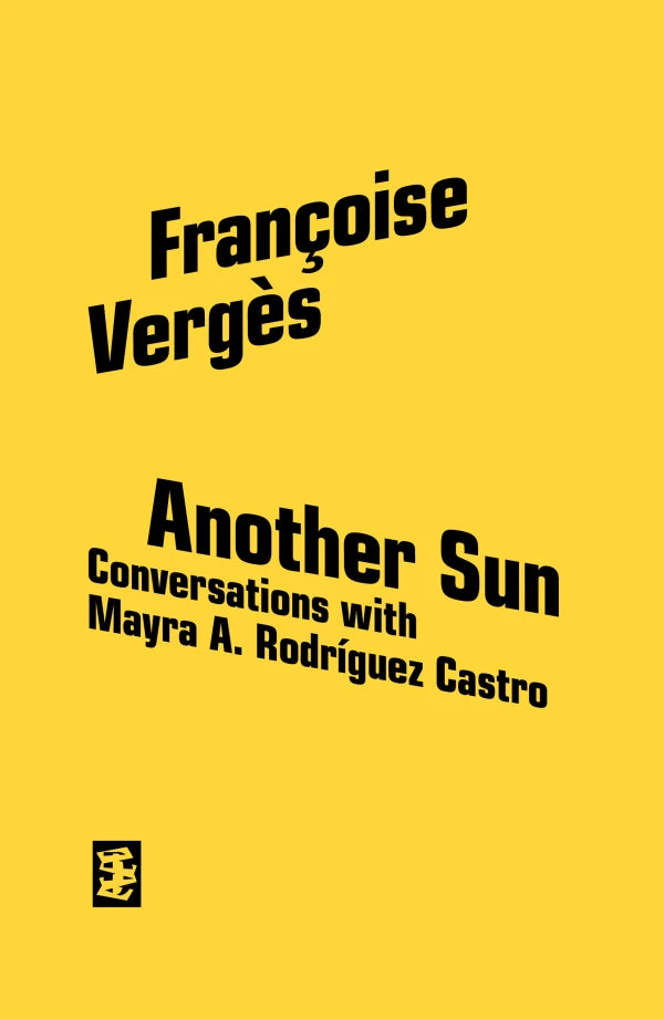 Francoise Vergès, Another Sun: Conversations with Mayra A. Rodriguez Castro