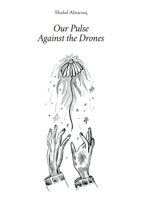 Our Pulse Against the Drones. A collection of 22 original poems by Shahd Alnaouq / Zines from Gaza, Coastal Lines press