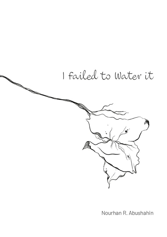 I Failed to Water It, Nourhan R. Abushahin / Zines from Gaza, Coastal Lines press