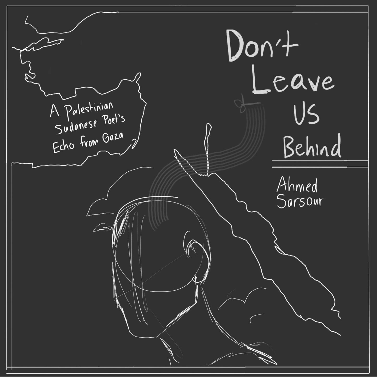 Don't Leave Us Behind, Ahmed Sarsour / Zines from Gaza, Coastal Lines press