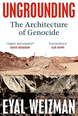 Weizman, Eyal - Ungrounding: : The Architecture of Genocide