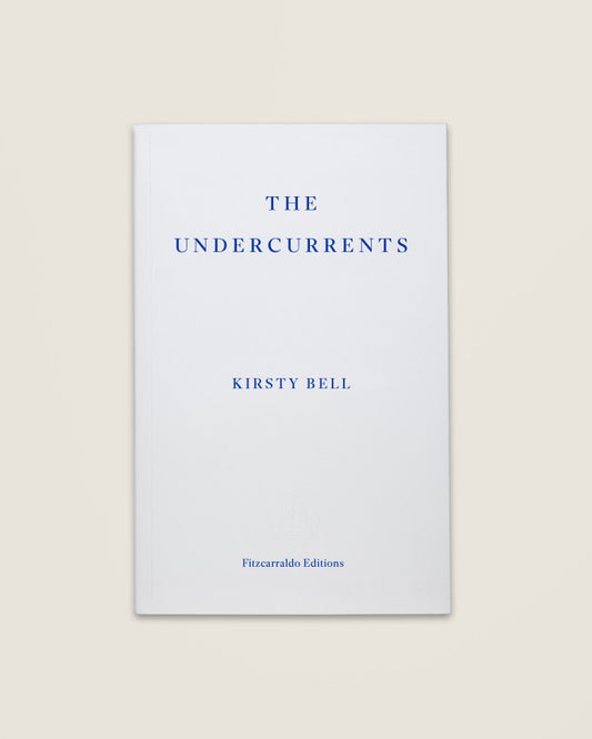 THE UNDERCURRENTS, Kirsty Bell - Fitzcarraldo Editions