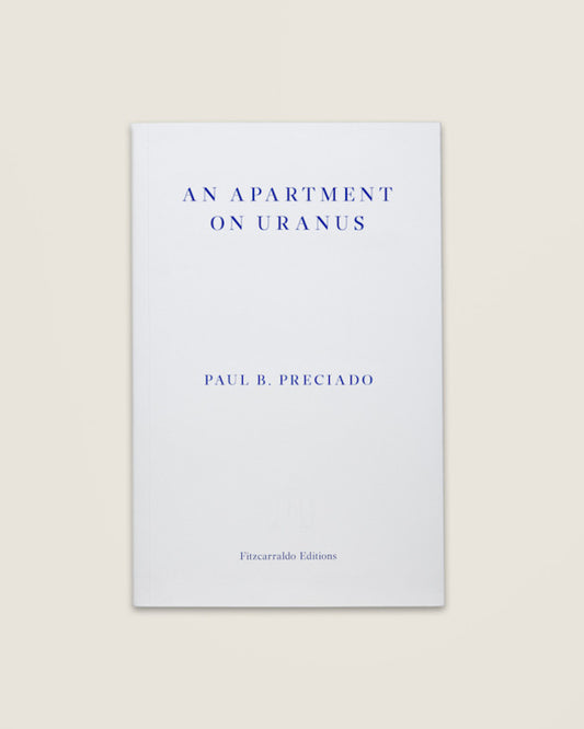 AN APARTMENT ON URANUS, Paul B. Preciado - Fitzcarraldo Editions
