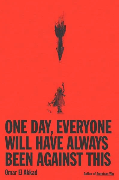 One Day, Everyone Will Have Always Been Against This - Omar El Akkad (Alfred A. Knopf)
