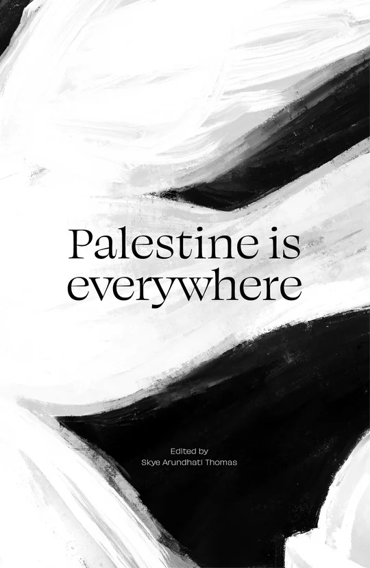 Palestine is Everywhere - Edited by Skye Arundhati Thomas (TBA 21 and Silver Press)