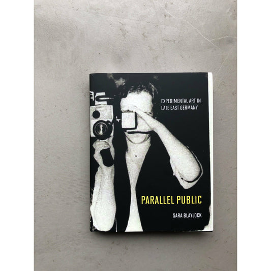Parallel Public : Experimental Art in Late East Germany - Sara Blaylock