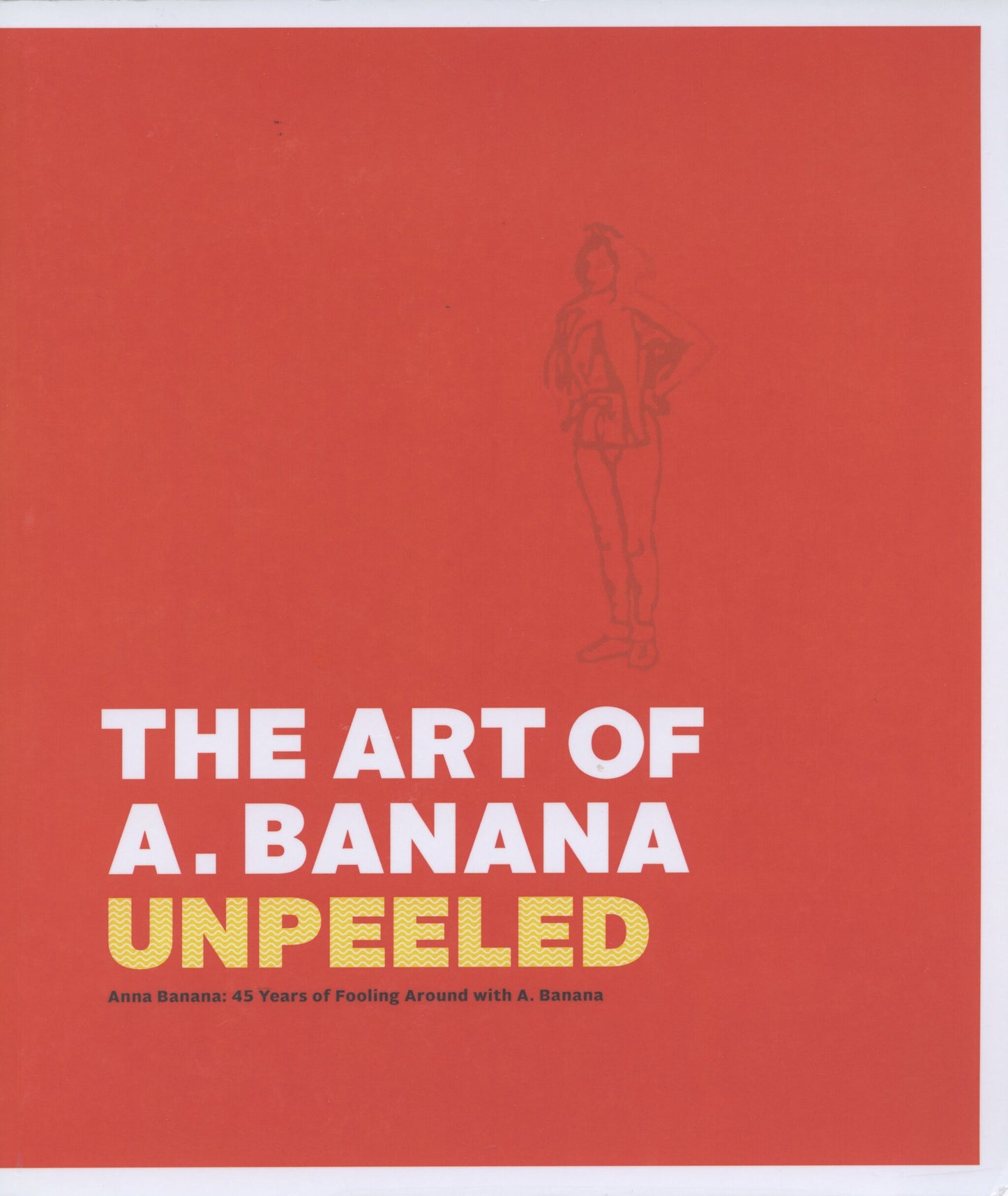 The Art Of A. Banana Unpeeled - Anna Banana