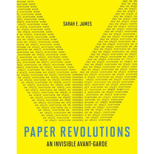Paper Revolution 
An Invisible Avant-Garde - Sarah E. James